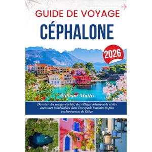 Mattis, William GUIDE DE VOYAGE CÉPHALONE 2026: Dévoiler des rivages cachés, des villages intemporels et des aventures inoubliables dans l'escapade ionienne la plus enchanteresse de Grèce Mattis, William GUIDE DE VOYAGE CÉPHALONE 2026: Dévoiler des rivages cachés, des villages intemporels et des aventures inoubliables dans l'escapade ionienne la plus enchanteresse de Grèce