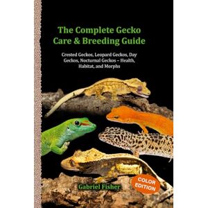 Fisher, Gabriel The Complete Gecko Care & Breeding Guide: Crested Geckos, Leopard Geckos, Day Geckos, Nocturnal Geckos – Health, Habitat, and Morphs Fisher, Gabriel The Complete Gecko Care & Breeding Guide: Crested Geckos, Leopard Geckos, Day Geckos, Nocturnal Geckos – Health, Habitat, and Morphs