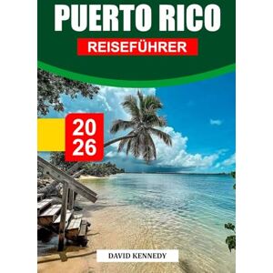 KENNEDY, DAVID PUERTO RICO REISEFÜHRER 2026: Erkunden Sie Puerto Ricos farbenfrohe Kultur, tropische Strände und historischen Kolonialcharme KENNEDY, DAVID PUERTO RICO REISEFÜHRER 2026: Erkunden Sie Puerto Ricos farbenfrohe Kultur, tropische Strände und historischen Kolonialcharme
