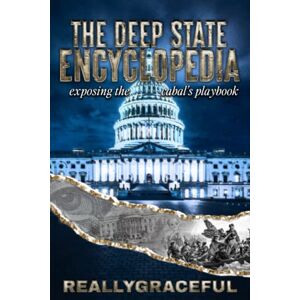 Reallygraceful, Grace The Deep State Encyclopedia: Exposing the Cabal's Playbook Reallygraceful, Grace The Deep State Encyclopedia: Exposing the Cabal's Playbook