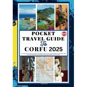 Press, Compass POCKET TRAVEL GUIDE TO CORFU 2025: A Comprehensive and Essential Handbook with Images to Plan Your Trip—Featuring the Best Accommodations, Best Time to Visit, Safety Tips, Top Attractions, and Explo Press, Compass POCKET TRAVEL GUIDE TO CORFU 2025: A Comprehensive and Essential Handbook with Images to Plan Your Trip—Featuring the Best Accommodations, Best Time to Visit, Safety Tips, Top Attractions, and Explo