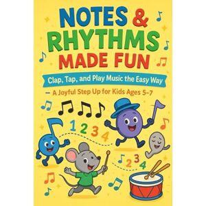 Aduragbemi, Adegboye Notes & Rhythms Made Fun: Clap, Tap, and Play Music the Easy Way Aduragbemi, Adegboye Notes & Rhythms Made Fun: Clap, Tap, and Play Music the Easy Way