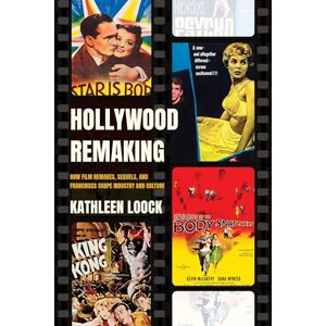 Loock, Kathleen Hollywood Remaking: How Film Remakes, Sequels, and Franchises Shape Industry and Culture Loock, Kathleen Hollywood Remaking: How Film Remakes, Sequels, and Franchises Shape Industry and Culture