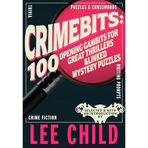 Crimebits: 100 Opening Gambits for Great Thrillers: Judged and Introduced by Lee Child and Luca Veste Crimebits: 100 Opening Gambits for Great Thrillers: Judged and Introduced by Lee Child and Luca Veste