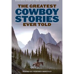 Brennan, Stephen Greatest Cowboy Stories Ever Told: Enduring Tales Of The Western Frontier Brennan, Stephen Greatest Cowboy Stories Ever Told: Enduring Tales Of The Western Frontier