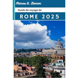 A. Lennox, Marcus Guide de voyage de Rome 2025: Découvrez des merveilles antiques, des secrets locaux et des expériences inoubliables dans la Ville éternelle A. Lennox, Marcus Guide de voyage de Rome 2025: Découvrez des merveilles antiques, des secrets locaux et des expériences inoubliables dans la Ville éternelle