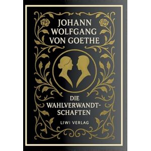 Von Goethe, Johann Wolfgang Johann Wolfgang von Goethe: Die Wahlverwandtschaften. Vollständige Neuausgabe Von Goethe, Johann Wolfgang Johann Wolfgang von Goethe: Die Wahlverwandtschaften. Vollständige Neuausgabe