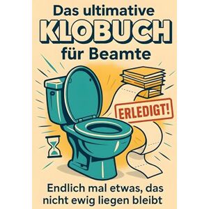 Friedrich, Lily Das ultimative Klobuch für Beamte: Endlich mal etwas, das nicht ewig liegen bleibt. Lustiges Geschenk mit Lifehacks, Fun Facts und Geschichten Friedrich, Lily Das ultimative Klobuch für Beamte: Endlich mal etwas, das nicht ewig liegen bleibt. Lustiges Geschenk mit Lifehacks, Fun Facts und Geschichten