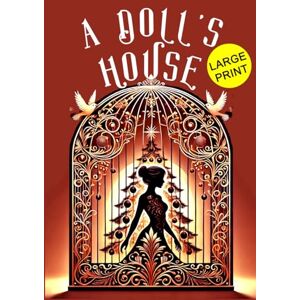 Ibsen, Henrik Johan A Doll's House (Large Print Edition): A Powerful Classic Play Set During Christmas, Exploring Gender Roles, Female Empowerment, Social Expectations, and Self-Discovery Ibsen, Henrik Johan A Doll's House (Large Print Edition): A Powerful Classic Play Set During Christmas, Exploring Gender Roles, Female Empowerment, Social Expectations, and Self-Discovery