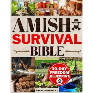 Alderholt, Thane Amish Survival Bible: The Lost Book to Escape Modern Civilization & Secure Total Independence Before Any Crisis Strike DIY Skills, Herbal Remedies, Food Canning, Off-Grid Living & More Alderholt, Thane Amish Survival Bible: The Lost Book to Escape Modern Civilization & Secure Total Independence Before Any Crisis Strike DIY Skills, Herbal Remedies, Food Canning, Off-Grid Living & More