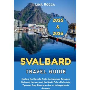Rocca, Lina Svalbard Travel Guide 2025 & 2026: Explore the Remote Arctic Archipelago Between Mainland Norway and the North Pole with Insider Tips and Easy ... Journey (Unbeatable Travel Editions 2025+) Rocca, Lina Svalbard Travel Guide 2025 & 2026: Explore the Remote Arctic Archipelago Between Mainland Norway and the North Pole with Insider Tips and Easy ... Journey (Unbeatable Travel Editions 2025+)