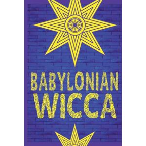 Free, Joshua Babylonian Wicca (A Practical Beginner's Guide): Using Ancient Mesopotamian Religion to Reshape Modern Wiccan Tradition Free, Joshua Babylonian Wicca (A Practical Beginner's Guide): Using Ancient Mesopotamian Religion to Reshape Modern Wiccan Tradition