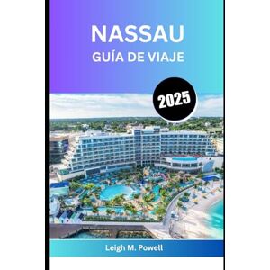 Powell, Leigh M. NASSAU GUÍA DE VIAJE 2025: Un viaje a través del sol, la cultura y el alma caribeña Powell, Leigh M. NASSAU GUÍA DE VIAJE 2025: Un viaje a través del sol, la cultura y el alma caribeña