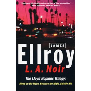 Ellroy, James L.A. Noir: The Lloyd Hopkins Trilogy: Blood on the Moon, Because the Night, Suicide Hill Ellroy, James L.A. Noir: The Lloyd Hopkins Trilogy: Blood on the Moon, Because the Night, Suicide Hill
