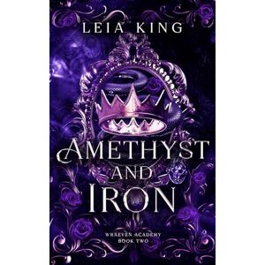 King, Leia AMETHYST AND IRON: A Dark Paranormal Academy Reverse Harem Romance (WRAEVEN ACADEMY) King, Leia AMETHYST AND IRON: A Dark Paranormal Academy Reverse Harem Romance (WRAEVEN ACADEMY)