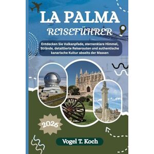 Koch, Vogel T. LA PALMA REISEFÜHRER: Entdecken Sie Vulkanpfade, sternenklare Himmel, Strände, detaillierte Reiserouten und authentische kanarische Kultur abseits der Massen (Vogel Koch der Entdecker (DE)) Koch, Vogel T. LA PALMA REISEFÜHRER: Entdecken Sie Vulkanpfade, sternenklare Himmel, Strände, detaillierte Reiserouten und authentische kanarische Kultur abseits der Massen (Vogel Koch der Entdecker (DE))