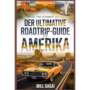 GAGAI, WILL Der ultimative Roadtrip-Guide für Amerika: 500+ Stopps, malerische Fahrten und Routen, um alle 50 Bundesstaaten zu erkunden und Ihr perfektes Abenteuer zu planen GAGAI, WILL Der ultimative Roadtrip-Guide für Amerika: 500+ Stopps, malerische Fahrten und Routen, um alle 50 Bundesstaaten zu erkunden und Ihr perfektes Abenteuer zu planen