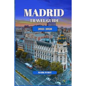 FURST, MARK MADRID TRAVEL GUIDE 2025 2026: Local food, Art, Day Trips and essential itineraries for exploring madrid like a true traveler FURST, MARK MADRID TRAVEL GUIDE 2025 2026: Local food, Art, Day Trips and essential itineraries for exploring madrid like a true traveler