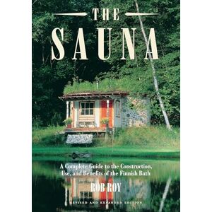Roy, Robert L. The Sauna: A Complete Guide to the Construction, Use, and Benefits of the Finnish Bath, 2nd Edition Roy, Robert L. The Sauna: A Complete Guide to the Construction, Use, and Benefits of the Finnish Bath, 2nd Edition