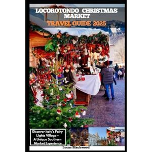 Blackwood, Lucas LOCOROTONDO CHRISTMAS MARKET TRAVEL GUIDE 2025: Discover Italy’s Fairy Lights Village – A Unique Southern Market Experience (DESTINATION GUIDE TO GLOBAL TRAVELER) Blackwood, Lucas LOCOROTONDO CHRISTMAS MARKET TRAVEL GUIDE 2025: Discover Italy’s Fairy Lights Village – A Unique Southern Market Experience (DESTINATION GUIDE TO GLOBAL TRAVELER)