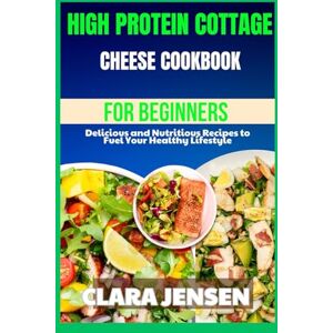 Jensen High protein cottage cheese Cookbook for beginners: Delicious and Nutritious Recipes to Fuel Your Healthy Lifestyle Jensen High protein cottage cheese Cookbook for beginners: Delicious and Nutritious Recipes to Fuel Your Healthy Lifestyle