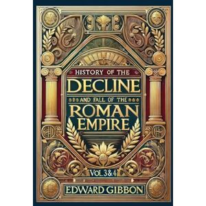 Gibbon, Edward History of the Decline and Fall of the Roman Empire Vol. 3 & 4 (Collector's Edition) (Laminated Hardback with Jacket): Volumes 3 and 4 Gibbon, Edward History of the Decline and Fall of the Roman Empire Vol. 3 & 4 (Collector's Edition) (Laminated Hardback with Jacket): Volumes 3 and 4