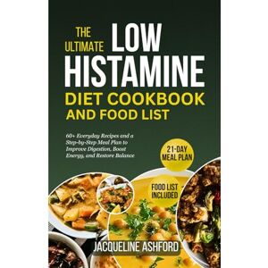 Ashford, Jacqueline THE ULTIMATE LOW HISTAMINE DIET COOKBOOK AND FOOD LIST: 60+ Everyday Recipes and a Step-by-Step Meal Plan to Improve Digestion, Boost Energy, and ... (The Histamine Healing Cookbook Series) Ashford, Jacqueline THE ULTIMATE LOW HISTAMINE DIET COOKBOOK AND FOOD LIST: 60+ Everyday Recipes and a Step-by-Step Meal Plan to Improve Digestion, Boost Energy, and ... (The Histamine Healing Cookbook Series)