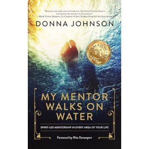 Johnson, Donna My Mentor Walks on Water: Spirit-Led Mentorship in Every Area of Your Life Johnson, Donna My Mentor Walks on Water: Spirit-Led Mentorship in Every Area of Your Life