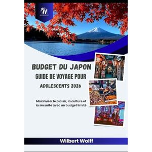 Wolff, Wilbert Budget du Japon Guide de voyage pour adolescents 2026: Maximiser le plaisir, la culture et la sécurité avec un budget limité Wolff, Wilbert Budget du Japon Guide de voyage pour adolescents 2026: Maximiser le plaisir, la culture et la sécurité avec un budget limité