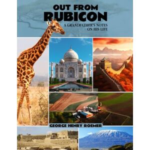 Henry Roemer, George Out From Rubicon: A Grandfather’s Notes On His Life Henry Roemer, George Out From Rubicon: A Grandfather’s Notes On His Life