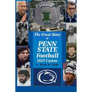 Kelly, Brian W. The Great Story of Penn State Football 2025 Update: From the beginning of football to the James Franklin era Kelly, Brian W. The Great Story of Penn State Football 2025 Update: From the beginning of football to the James Franklin era