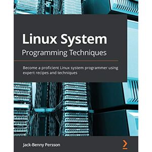 Jack-Benny Persson Linux System Programming Techniques: Become a proficient Linux system programmer using expert recipes and techniques Jack-Benny Persson Linux System Programming Techniques: Become a proficient Linux system programmer using expert recipes and techniques