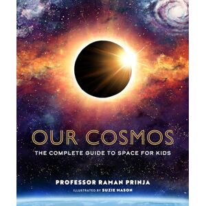 Prinja, Professor Raman Our Cosmos: The Complete Guide to Space for Kids Prinja, Professor Raman Our Cosmos: The Complete Guide to Space for Kids