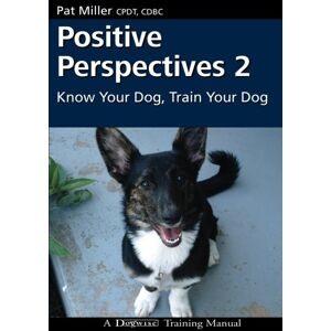 Miller, Pat Positive Perspectives 2: Know Your Dog, Train Your Dog Miller, Pat Positive Perspectives 2: Know Your Dog, Train Your Dog