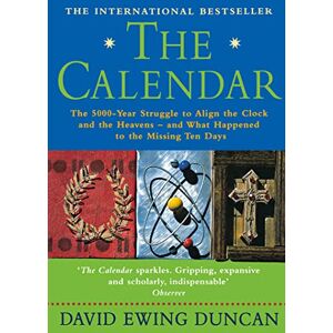 Ewing Duncan, David THE CALENDAR: The 5000 Year Struggle To Align The Clock and the Heavens, and What Happened To The Missing Ten Days Ewing Duncan, David THE CALENDAR: The 5000 Year Struggle To Align The Clock and the Heavens, and What Happened To The Missing Ten Days