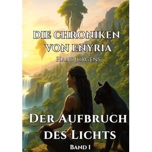 Jürgens, Hans Die Chroniken von Enyria Band 1 Der Aufbruch des Lichts: High-Fantasy-Abenteuer um ein gestohlenes magisches Prisma Jürgens, Hans Die Chroniken von Enyria Band 1 Der Aufbruch des Lichts: High-Fantasy-Abenteuer um ein gestohlenes magisches Prisma