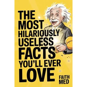 Med, Faith THE MOST HILARIOUSLY USELESS FACTS YOU’LL EVER LOVE: A Wild Collection of Random Facts, Mindless Trivia, and Weird Wonders You’ll Quote Forever Med, Faith THE MOST HILARIOUSLY USELESS FACTS YOU’LL EVER LOVE: A Wild Collection of Random Facts, Mindless Trivia, and Weird Wonders You’ll Quote Forever
