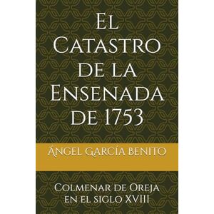 García Benito, Ángel EL CATASTRO DE LA ENSENADA DE 1753: COLMENAR DE OREJA EN EL SIGLO XVIII García Benito, Ángel EL CATASTRO DE LA ENSENADA DE 1753: COLMENAR DE OREJA EN EL SIGLO XVIII