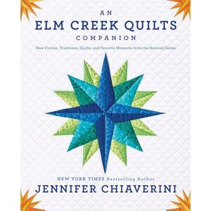 Chiaverini, Jennifer An Elm Creek Quilts Companion: New Fiction, Traditions, Quilts, and Favorite Moments from the Beloved Series Chiaverini, Jennifer An Elm Creek Quilts Companion: New Fiction, Traditions, Quilts, and Favorite Moments from the Beloved Series