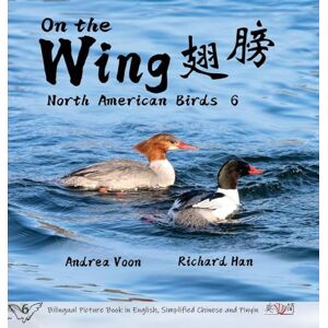 Voon, Andrea On the Wing 翅膀 North American Birds 6: Bilingual Picture Book in English, Simplified Chinese and Pinyin Voon, Andrea On the Wing 翅膀 North American Birds 6: Bilingual Picture Book in English, Simplified Chinese and Pinyin