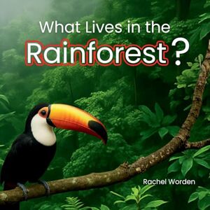 Worden, Rachel What Lives in the Rainforest?: A Rhythmic Journey Through the Rainforest-Designed for Every Learner: 3 (Habitats) Worden, Rachel What Lives in the Rainforest?: A Rhythmic Journey Through the Rainforest-Designed for Every Learner: 3 (Habitats)