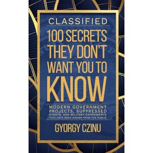 Czinu, Gyorgy Classified: The Secrets They Don’t Want You to Know: Modern Government Projects, Suppressed Events, and Military Experiments That Have Been Hidden ... Truths: Government Secrets & Conspiracies) Czinu, Gyorgy Classified: The Secrets They Don’t Want You to Know: Modern Government Projects, Suppressed Events, and Military Experiments That Have Been Hidden ... Truths: Government Secrets & Conspiracies)