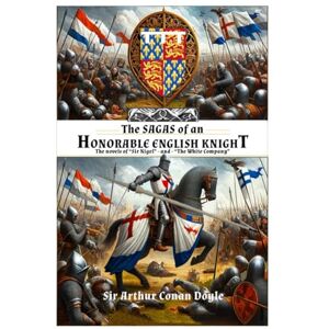 Doyle, Arthur Conan THE SAGAS OF AN HONORABLE ENGLISH KNIGHT: The novels of “Sir Nigel” and “The White Company”. Doyle, Arthur Conan THE SAGAS OF AN HONORABLE ENGLISH KNIGHT: The novels of “Sir Nigel” and “The White Company”.