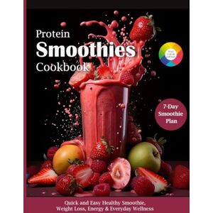 Hicls, Veronica Protein Smoothies Cookbook: Quick and Easy Healthy Smoothie, Juices & High Protein Blends to Boost Muscle Growth, Weight Loss, Energy & Everyday Wellness Hicls, Veronica Protein Smoothies Cookbook: Quick and Easy Healthy Smoothie, Juices & High Protein Blends to Boost Muscle Growth, Weight Loss, Energy & Everyday Wellness