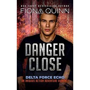 Quinn, Fiona Danger Close: An Iniquus Action Adventure Romance: 3 (Delta Force Echo: An Iniquus Action Adventure Romance) Quinn, Fiona Danger Close: An Iniquus Action Adventure Romance: 3 (Delta Force Echo: An Iniquus Action Adventure Romance)