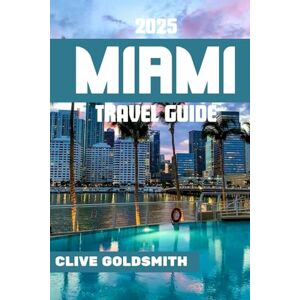 Goldsmith, Clive MIAMI TRAVEL GUIDE 2025: Exploring The Magic City: Things to Do, Best Beaches, Food, Nightlife, Day Trips & Local Tips for an Unforgettable Vacation in Miami (The Explorer’s Footprint Series) Goldsmith, Clive MIAMI TRAVEL GUIDE 2025: Exploring The Magic City: Things to Do, Best Beaches, Food, Nightlife, Day Trips & Local Tips for an Unforgettable Vacation in Miami (The Explorer’s Footprint Series)