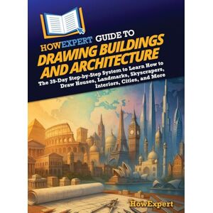 HowExpert Guide to Drawing Buildings and Architecture: The 39-Day Step-by-Step System to Learn How to Draw Houses, Landmarks, Skyscrapers, Interiors, Cities, and More HowExpert Guide to Drawing Buildings and Architecture: The 39-Day Step-by-Step System to Learn How to Draw Houses, Landmarks, Skyscrapers, Interiors, Cities, and More
