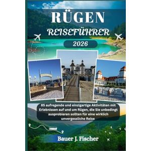 Fischer, Bauer J. RÜGEN REISEFÜHRER: 85 aufregende und einzigartige Aktivitäten mit Erlebnissen auf und um Rügen, die Sie unbedingt ausprobieren sollten – für eine wirklich unvergessliche Reise (Fischer Journey GR) Fischer, Bauer J. RÜGEN REISEFÜHRER: 85 aufregende und einzigartige Aktivitäten mit Erlebnissen auf und um Rügen, die Sie unbedingt ausprobieren sollten – für eine wirklich unvergessliche Reise (Fischer Journey GR)