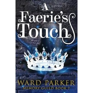 Parker, Ward A Faerie's Touch: A midlife paranormal mystery thriller: 7 (Memory Guild) Parker, Ward A Faerie's Touch: A midlife paranormal mystery thriller: 7 (Memory Guild)