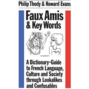 Thody, Philip Faux Amis and Key Words: Dictionary-guide to French Language, Culture and Society Through Lookalikes and Confusables Thody, Philip Faux Amis and Key Words: Dictionary-guide to French Language, Culture and Society Through Lookalikes and Confusables